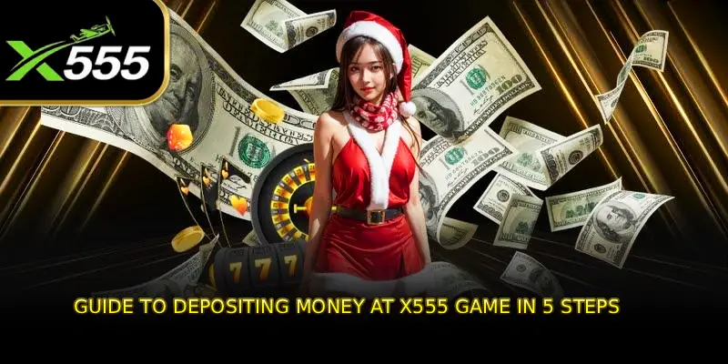 Guide to depositing money at X555 game in 5 steps