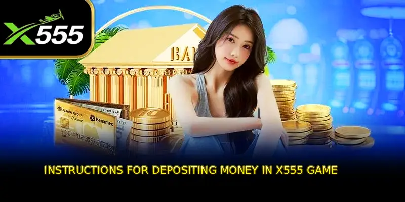 Instructions for Depositing Money in X555 GAME 