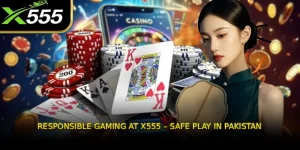 Responsible Gaming at X555 – Safe Play in Pakistan
