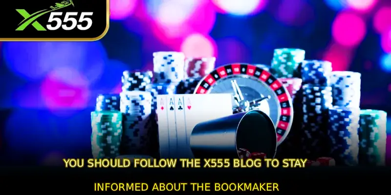 You should follow the X555 blog to stay informed about the bookmaker