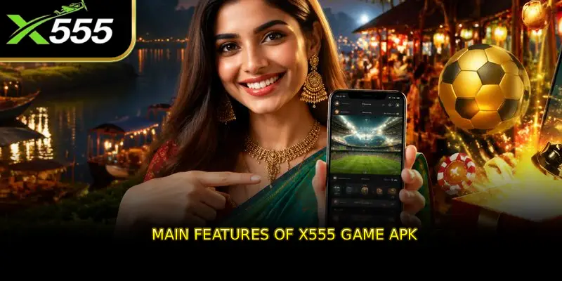 Main Features of X555 Game APK