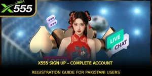 X555 Sign Up – Complete Account Registration Guide for Pakistani Users