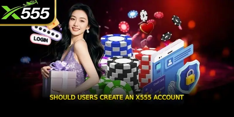 Should Users Create an X555 Account