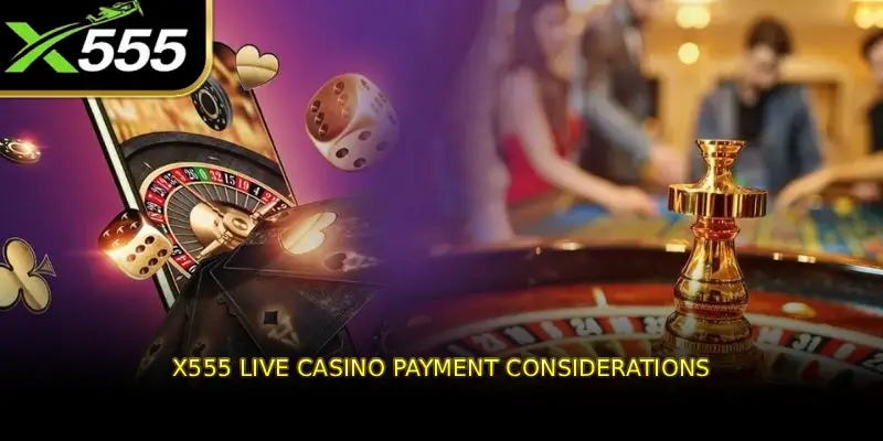 X555 Live Casino Payment Considerations