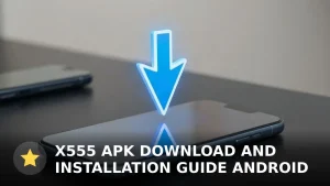 X555 APK Download and Installation Guide for Android (2025)