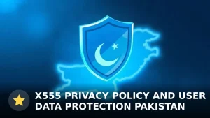 X555 Privacy Policy and User Data Protection in Pakistan: A Complete Guide
